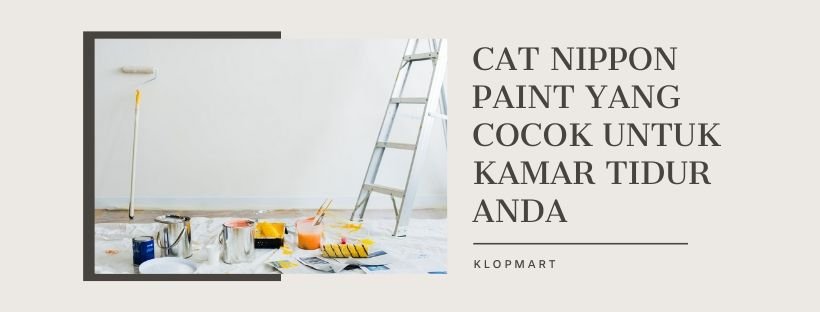Daftar Pilihan Jenis Cat Nippon Paint Untuk Kamar Beserta Harga